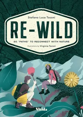 Re-Wild: 50 út a természettel való újbóli kapcsolatteremtéshez (Vadonlesés, túrázás, kalandozás és különleges utazások) - Re-Wild: 50 Paths to Reconnect with Nature (Wild Harvesting, Hiking, Adventure, and Specialty Travel)