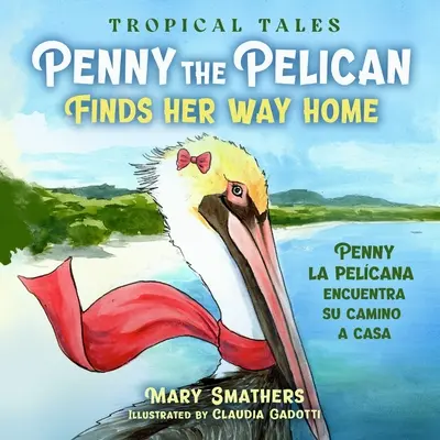 Pelikánka Penny hledá cestu domů: Penny la pelcana encuentra su camino a casa - Penny the Pelican Finds Her Way Home: Penny la pelcana encuentra su camino a casa