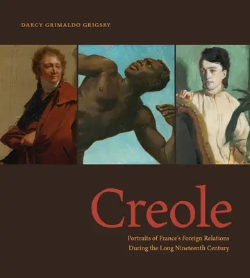 Kreol: Portrék Franciaország külkapcsolatairól a hosszú tizenkilencedik században - Creole: Portraits of France's Foreign Relations During the Long Nineteenth Century