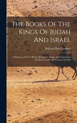 The Books Of The Kings Of Judah And Israel: Sámuel, a királyok és a krónikák könyveinek harmóniája az 1884-es változat szövegében. - The Books Of The Kings Of Judah And Israel: A Harmony Of The Books Of Samuel, Kings, And Chronicles In The Text Of The Version Of 1884