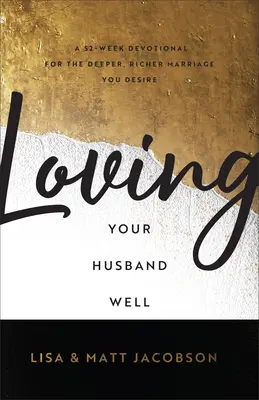 Loving Your Husband/Wife Well Bundle: A 52-Week Devotional for the Deeper, Richer Marriage You Desire (52 hetes áhítat a vágyott mélyebb, gazdagabb házasságért) - Loving Your Husband/Wife Well Bundle: A 52-Week Devotional for the Deeper, Richer Marriage You Desire