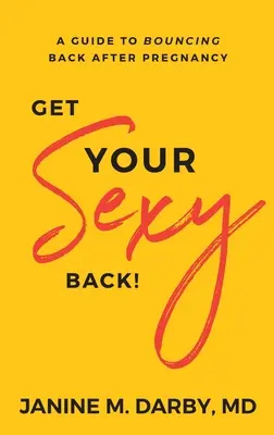 Get Your Sexy Back! A Guide to Bouncing Back After Pregnancy (Útmutató a terhesség utáni újjászületéshez) - Get Your Sexy Back!: A Guide to Bouncing Back After Pregnancy