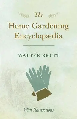 A házi kertészeti enciklopédia - illusztrációkkal - The Home Gardening Encyclopdia - With Illustrations