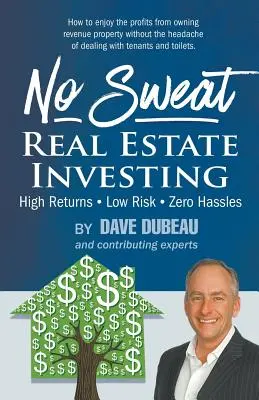 Izzadásmentes ingatlanbefektetés: Magas hozam - alacsony kockázat - nulla gondok - No Sweat Real Estate Investing: High Returns - Low Risk - Zero Hassles