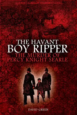 A havant-i Hasfelmetsző fiú: Percy Knight Searle meggyilkolása - The Havant Boy Ripper: The Murder of Percy Knight Searle