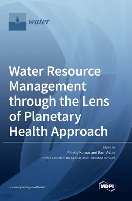 Vízkészlet-gazdálkodás a bolygó-egészségügyi megközelítés szemszögéből - Water Resource Management through the Lens of Planetary Health Approach