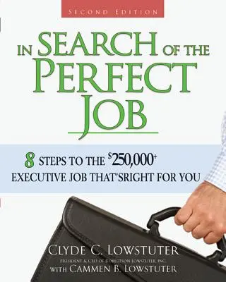 A tökéletes állást keresve: 8 lépés az Ön számára megfelelő, 250 000 dollár feletti vezetői állás felé - In Search of the Perfect Job: 8 Steps to the $250,000+ Executive Job That's Right for You