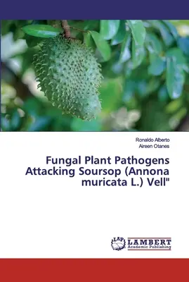 A soursopot (Annona muricata L.) Vell megtámadó gombás növényi kórokozók - Fungal Plant Pathogens Attacking Soursop (Annona muricata L.) Vell