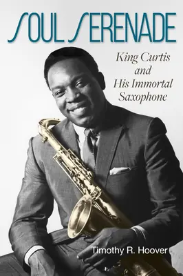 Soul Serenade: Curtis király és halhatatlan szaxofonja 17. kötet - Soul Serenade: King Curtis and His Immortal Saxophone Volume 17