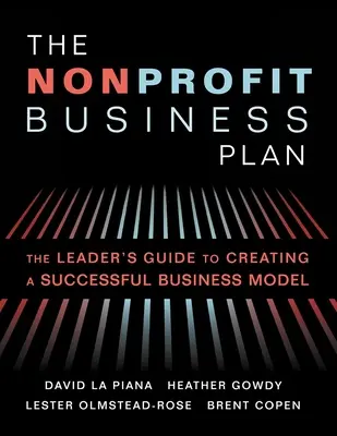 A nonprofit üzleti terv: Vezetői útmutató a sikeres üzleti modell kialakításához - The Nonprofit Business Plan: A Leader's Guide to Creating a Successful Business Model