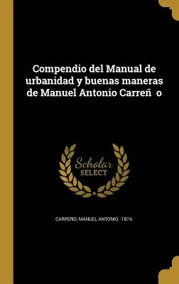 Compendio del Manual de urbanidad y buenas maneras de Manuel Antonio Carreño - Compendio del Manual de urbanidad y buenas maneras de Manuel Antonio Carreño