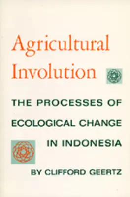 Mezőgazdasági evolúció: Az ökológiai változás folyamatai Indonéziában - Agricultural Involution: The Processes of Ecological Change in Indonesia