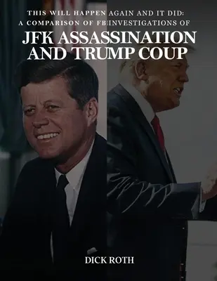 Ez megint meg fog történni, és meg is történt: A JFK merénylet és a Trump puccs FBI-vizsgálatainak összehasonlítása - This Will Happen Again and It Did: A Comparison of FBI Investigations of JFK Assassination & Trump Coup