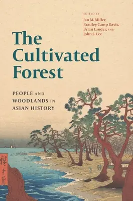 A művelt erdő: Emberek és erdők az ázsiai történelemben - The Cultivated Forest: People and Woodlands in Asian History