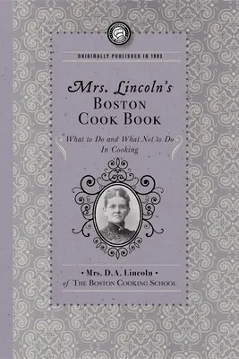 Mrs. Lincoln bostoni szakácskönyve: Mit tegyünk és mit ne tegyünk a főzésben - Mrs. Lincoln's Boston Cook Book: What to Do and What Not to Do in Cooking