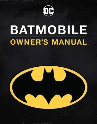 Batmobil kézikönyv: A Sötét Lovag legikonikusabb járművei - Batmobile Manual: Inside the Dark Knight's Most Iconic Rides