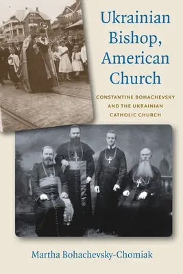 Ukrán püspök, amerikai egyház: Konsztantyin Bohachevszkij és az ukrán katolikus egyház - Ukrainian Bishop, American Church: Constantine Bohachevsky and the Ukrainian Catholic Church