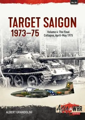 Célpont Saigon 1973-75: 4. kötet - A végső összeomlás, 1975. április-május - Target Saigon 1973-75: Volume 4 - The Final Collapse, April-May 1975