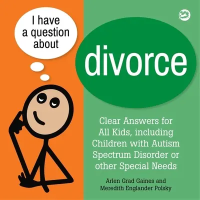 Kérdésem van a válással kapcsolatban: Könyv autizmus spektrumzavarral vagy egyéb különleges szükségletekkel küzdő gyermekek számára - I Have a Question about Divorce: A Book for Children with Autism Spectrum Disorder or Other Special Needs