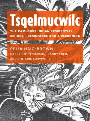 Tsqelmucwlc: A Kamloops-i indián bentlakásos iskola ellenállása és a számvetés - Tsqelmucwlc: The Kamloops Indian Residential School―resistance and a Reckoning