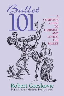 Balett 101: Teljes útmutató a balett megtanulásához és szeretetéhez - Ballet 101: A Complete Guide to Learning and Loving the Ballet