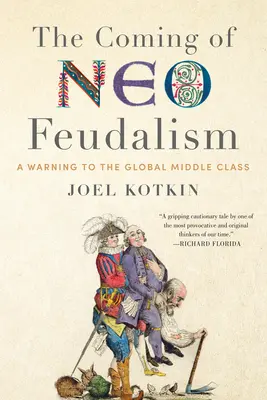 A neofeudalizmus eljövetele: Figyelmeztetés a globális középosztály számára - The Coming of Neo-Feudalism: A Warning to the Global Middle Class