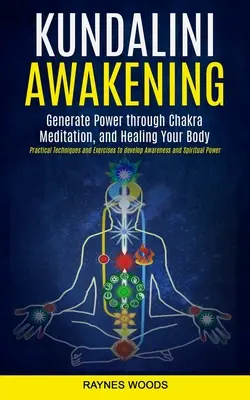 Kundalini ébredés: Generate Power Through Chakra Meditation, and Healing Your Body (Practical Techniques and Exercises to Develop Aware Awarene - Kundalini Awakening: Generate Power Through Chakra Meditation, and Healing Your Body (Practical Techniques and Exercises to Develop Awarene