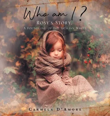 Ki vagyok én?: Rosy története, a szicíliai kerék egyik alapítója - Who am I ?: Rosy's Story, A Foundling of the Sicilian Wheel