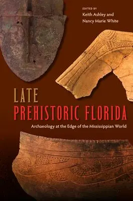 Késő őskori Florida: Régészet a Mississippi világ peremén - Late Prehistoric Florida: Archaeology at the Edge of the Mississippian World