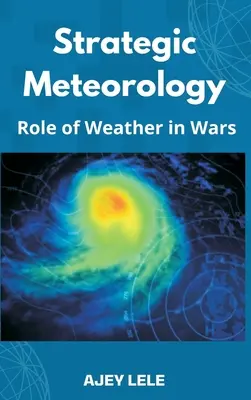 Stratégiai meteorológia: Az időjárás szerepe a háborúkban - Strategic Meteorology: Role of Weather in Wars