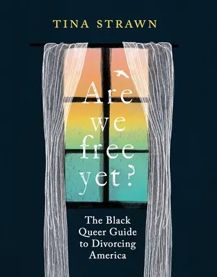 Szabadok vagyunk már? The Black Queer Guide to Divorcing America (A fekete queer útmutató Amerika válásához) - Are We Free Yet?: The Black Queer Guide to Divorcing America