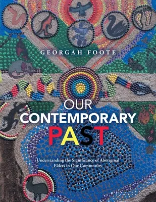 Kortárs múltunk: Az őslakos vének jelentőségének megértése a közösségünkben - Our Contemporary Past: Understanding the Significance of Aboriginal Elders in Our Community