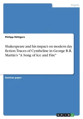 Shakespeare és hatása a mai szépirodalomra. Cymbeline nyomai George R.R. Martin A Song of Ice and Fire című regényében - Shakespeare and his impact on modern day fiction. Traces of Cymbeline in George R.R. Martin's A Song of Ice and Fire