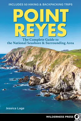 Point Reyes: The Complete Guide to the National Seashore & Surrounding Area (A nemzeti tengerpart és környéke teljes útikönyve) - Point Reyes: The Complete Guide to the National Seashore & Surrounding Area
