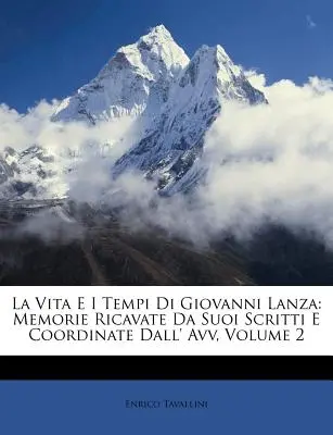 La Vita E I Tempi Di Giovanni Lanza: Memorie Ricavate Da Suoi Scritti E Coordinate Dall' Avv, 2. kötet - La Vita E I Tempi Di Giovanni Lanza: Memorie Ricavate Da Suoi Scritti E Coordinate Dall' Avv, Volume 2