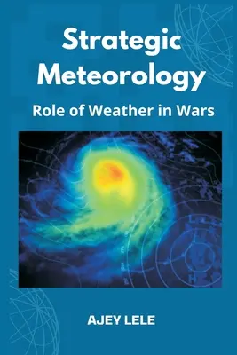 Stratégiai meteorológia: Az időjárás szerepe a háborúkban - Strategic Meteorology: Role of Weather in Wars