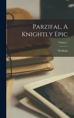 Parzifal, egy lovagi eposz; 1. kötet (Eschenbach) Wolfram - Parzifal, A Knightly Epic; Volume 1 (Eschenbach) Wolfram