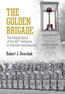 Az aranybrigád: A 82. légideszantosok el nem mondott története Vietnamban és azon túl - The Golden Brigade: The Untold Story of the 82nd Airborne in Vietnam and Beyond