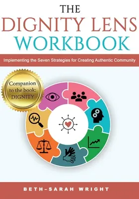 A Méltósági lencse munkafüzet: A hiteles közösség megteremtésének hét stratégiájának megvalósítása - The DIGNITY Lens Workbook: Implementing the Seven Strategies for Creating Authentic Community