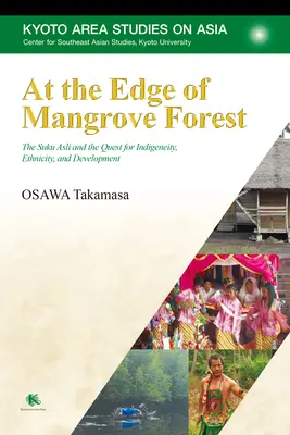 A mangroveerdő szélén: A Suku Asli és az őslakosság, az etnicitás és a fejlődés keresése - At the Edge of Mangrove Forest: The Suku Asli and the Quest for Indigeneity, Ethnicity, and Development