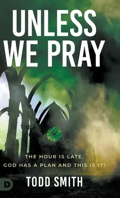 Hacsak nem imádkozunk: Az óra elkésett. Istennek van terve, és ez az! - Unless We Pray: The Hour is Late. God has a Plan and This is It!