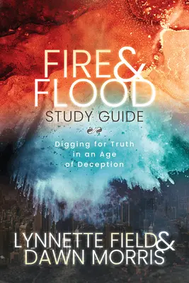 Tűz és árvíz tanulmányi útmutató: A megtévesztés korában az igazság után kutatva - Fire & Flood Study Guide: Digging for Truth in an Age of Deception