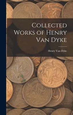 Henry Van Dyke összegyűjtött művei - Collected Works of Henry Van Dyke