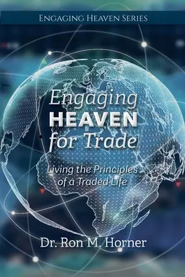 A Mennyország bevonása a kereskedelembe: A kereskedett élet elveinek megélése - Engaging Heaven for Trade: Living the Principles of a Traded Life