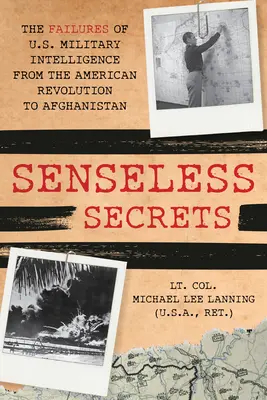 Értelmetlen titkok: Az amerikai katonai hírszerzés kudarcai a forradalomtól Afganisztánig - Senseless Secrets: The Failures of U.S. Military Intelligence from the Revolution to Afghanistan