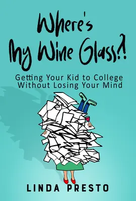 Hol van a borospoharam?! A gyerek főiskolára juttatása anélkül, hogy elveszítenénk az eszünket - Where's My Wine Glass?!: Getting Your Kid to College Without Losing Your Mind