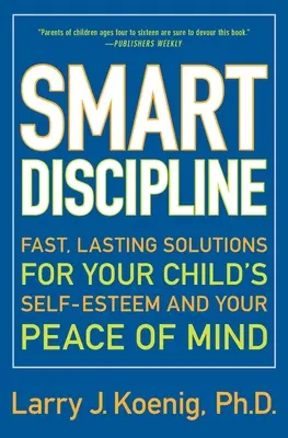 Okos fegyelem: Gyors, tartós megoldások gyermeke önbecsülése és az Ön lelki békéje érdekében - Smart Discipline: Fast, Lasting Solutions for Your Child's Self-Esteem and Your Peace of Mind