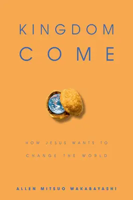 Kingdom Come: How Jesus Wants to Change the World (Jöjjön el az ország: Hogyan akarja Jézus megváltoztatni a világot) - Kingdom Come: How Jesus Wants to Change the World