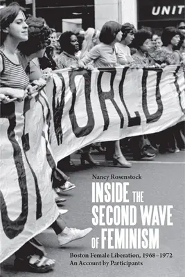 A feminizmus második hullámán belül: A bostoni női felszabadulás, 1968-1972 a résztvevők beszámolója - Inside the Second Wave of Feminism: Boston Female Liberation, 1968-1972 an Account by Participants