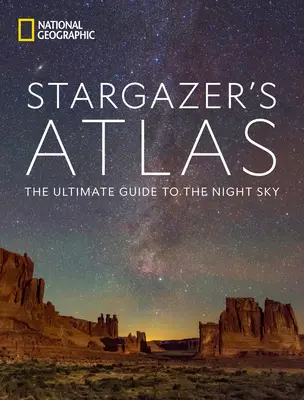 National Geographic Csillagász atlasz: Az éjszakai égbolt végső útmutatója - National Geographic Stargazer's Atlas: The Ultimate Guide to the Night Sky